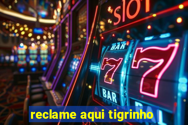 reclame aqui tigrinho